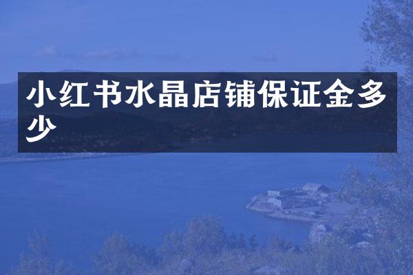 小红书水晶店铺保证金多少