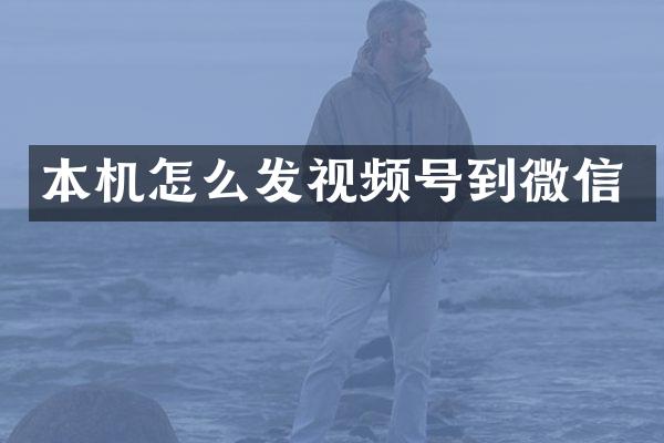 本机怎么发视频号到微信