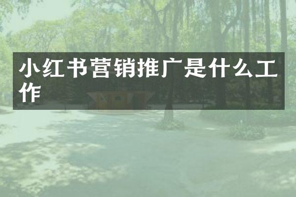小红书营销推广是什么工作