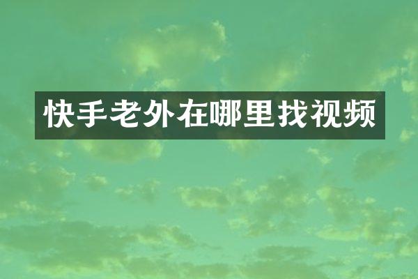 快手老外在哪里找视频