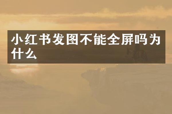 小红书发图不能全屏吗为什么
