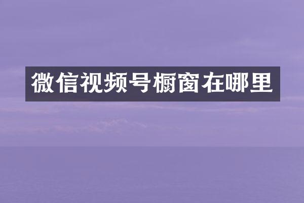 微信视频号橱窗在哪里
