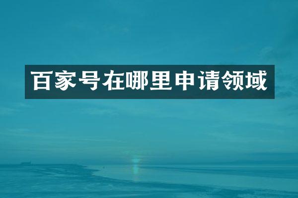 百家号在哪里申请领域