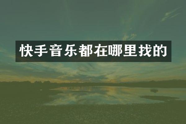 快手音乐都在哪里找的