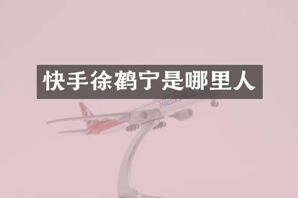 快手徐鹤宁是哪里人