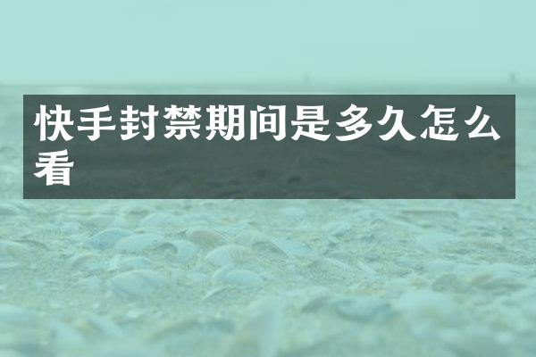 快手封禁期间是多久怎么看