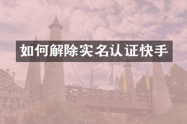 如何解除实名认证快手