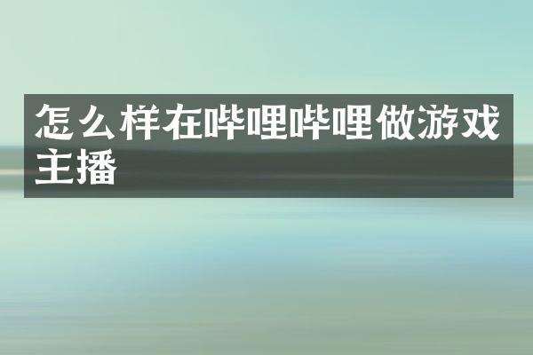 怎么样在哔哩哔哩做游戏主播