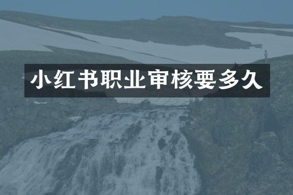 小红书职业审核要多久