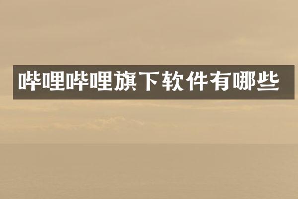 哔哩哔哩旗下软件有哪些