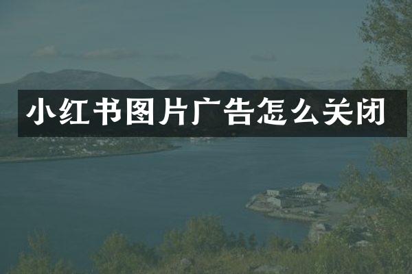 小红书图片广告怎么关闭