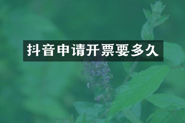 抖音申请开票要多久