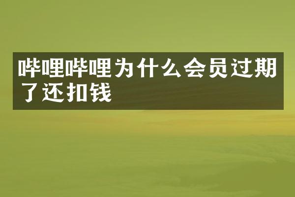 哔哩哔哩为什么会员过期了还扣钱