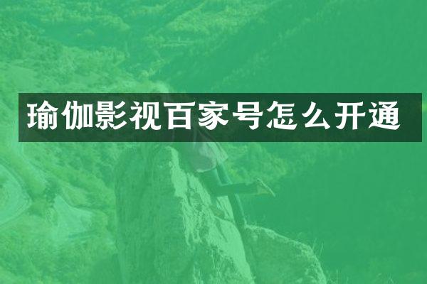 瑜伽影视百家号怎么开通