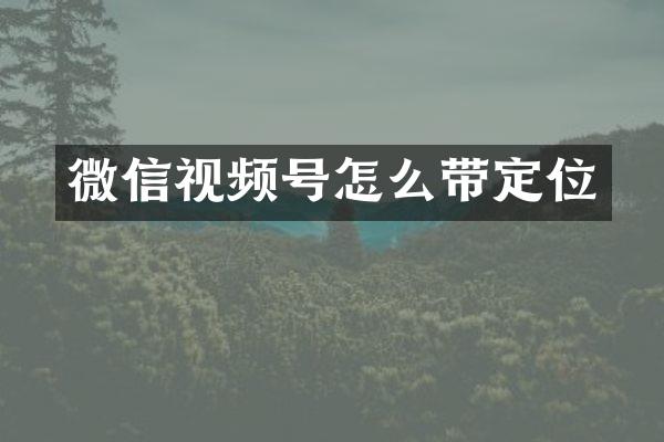 微信视频号怎么带定位
