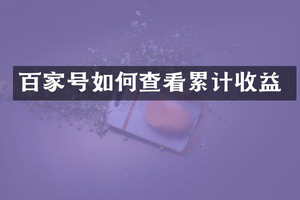 百家号如何查看累计收益