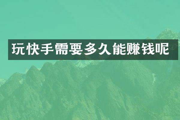 玩快手需要多久能赚钱呢