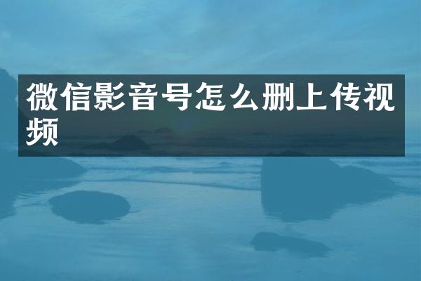 微信影音号怎么删上传视频