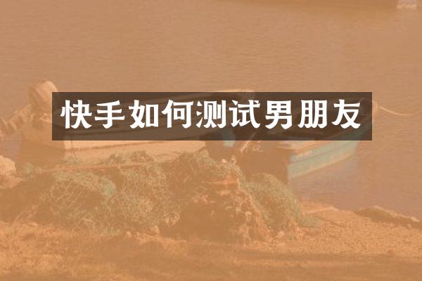 快手如何测试男朋友