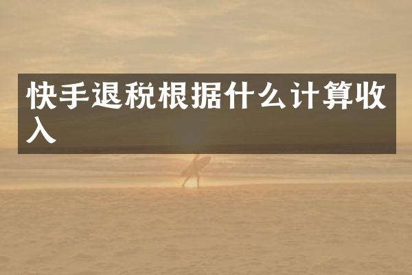 快手退税根据什么计算收入