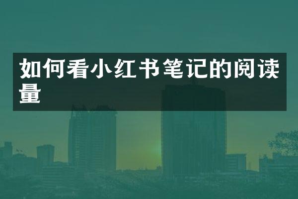 如何看小红书笔记的阅读量
