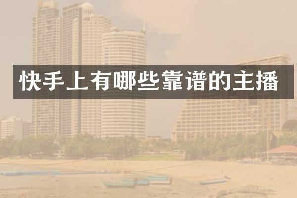 快手上有哪些靠谱的主播