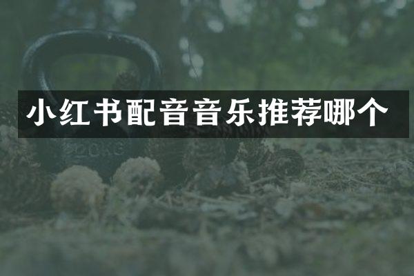 小红书配音音乐推荐哪个