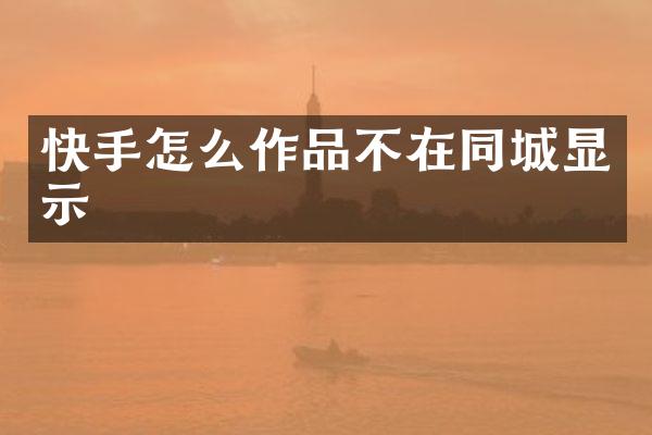 快手怎么作品不在同城显示