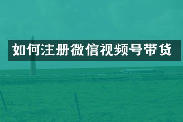 如何注册微信视频号带货