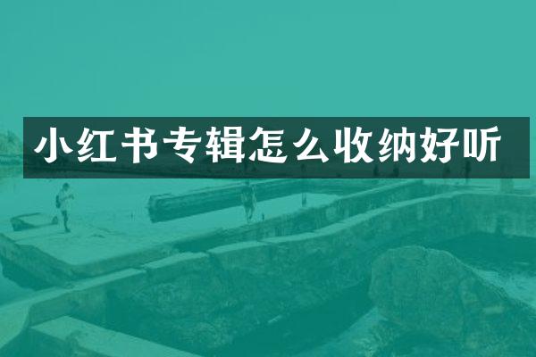 小红书专辑怎么收纳好听