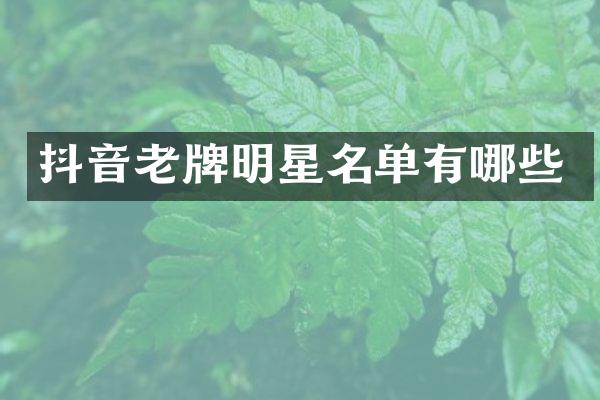 抖音老牌明星名单有哪些