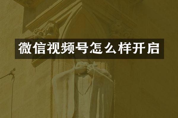 微信视频号怎么样开启
