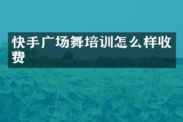 快手广场舞培训怎么样收费