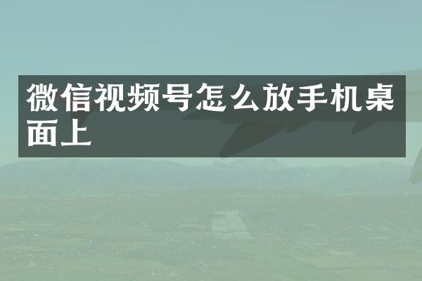 微信视频号怎么放手机桌面上