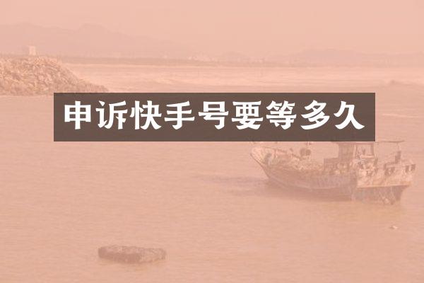 申诉快手号要等多久