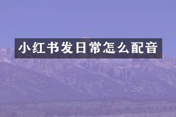 小红书发日常怎么配音