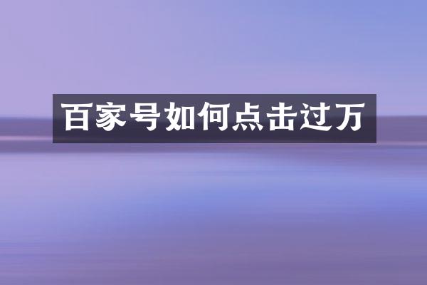 百家号如何点击过万