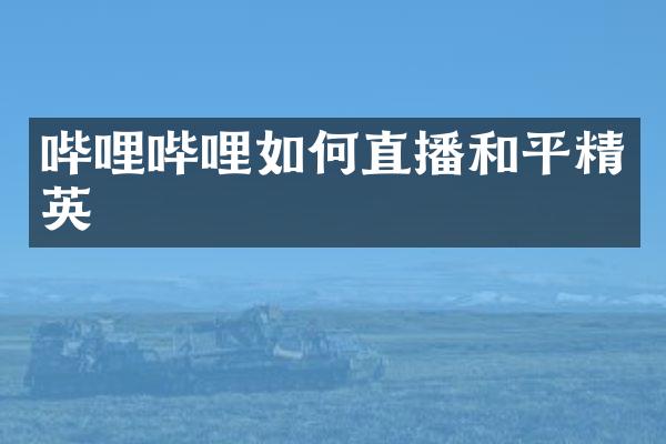 哔哩哔哩如何直播和平精英