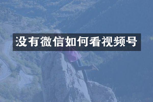 没有微信如何看视频号