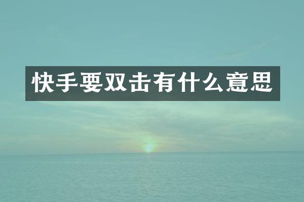 快手要双击有什么意思