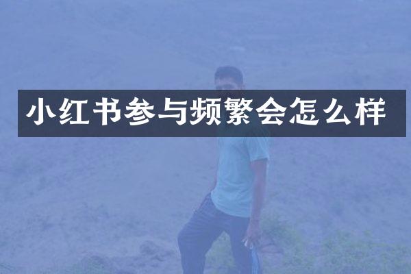 小红书参与频繁会怎么样