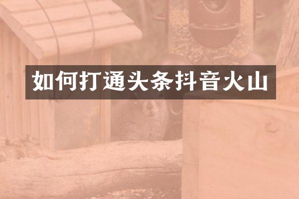 如何打通头条抖音火山