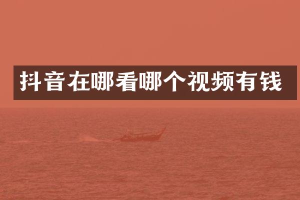 抖音在哪看哪个视频有钱