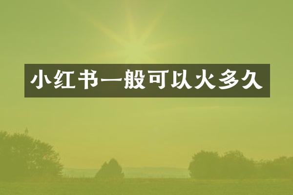 小红书一般可以火多久