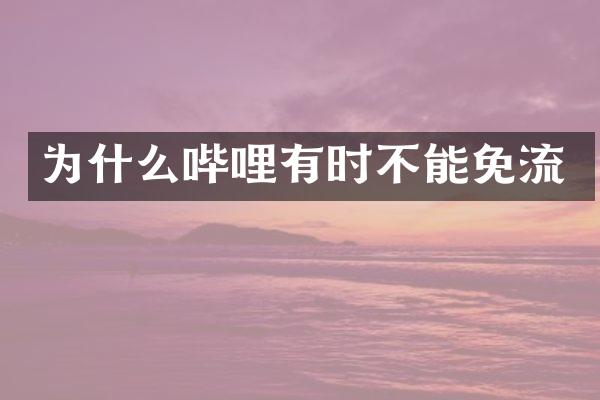 为什么哔哩有时不能免流