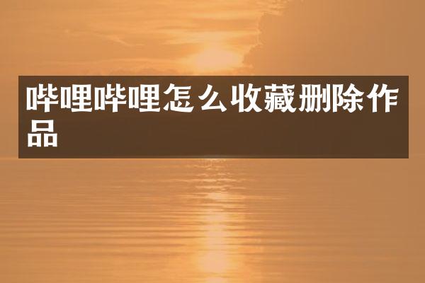 哔哩哔哩怎么收藏删除作品