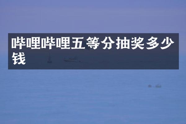 哔哩哔哩五等分抽奖多少钱