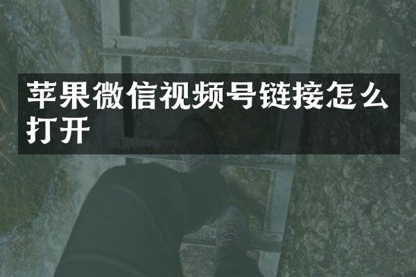 苹果微信视频号链接怎么打开