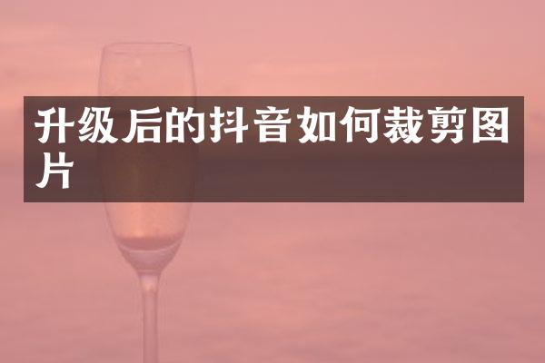 升级后的抖音如何裁剪图片