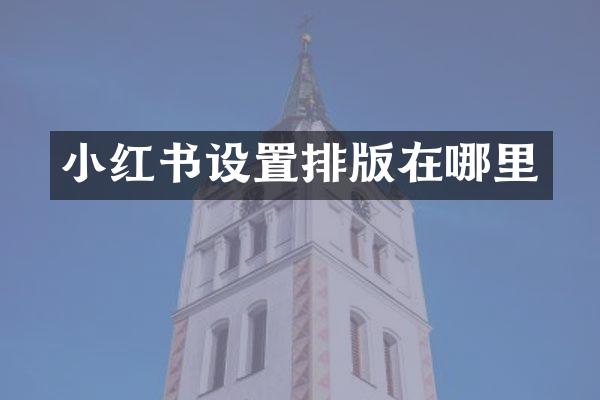 小红书设置排版在哪里